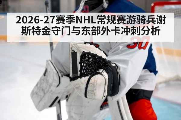 2026-27赛季NHL常规赛游骑兵谢斯特金守门与东部外卡冲刺分析